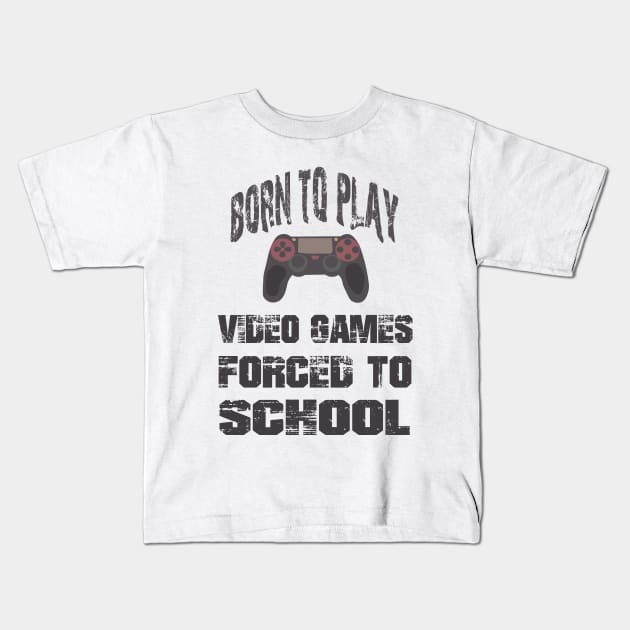 Born To Play Video Games Forced To School Kids T-Shirt by SbeenShirts